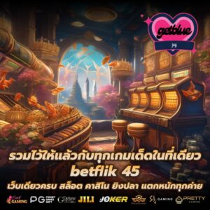 รวมไว้ให้แล้วกับทุกเกมเด็ดในที่เดียว betflik 45 เว็บเดียวครบ สล็อต คาสิโน ยิงปลา แตกหนักทุกค่าย